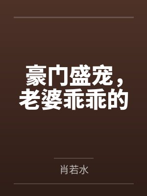 豪门盛宠老婆乖乖的肖若水百度