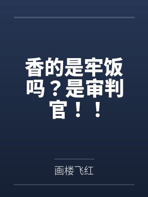 香的是牢饭吗?是审判官!!番外全